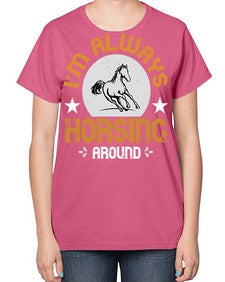i’m always horsing around Style 33# - horse-  Ladies T-Shirt