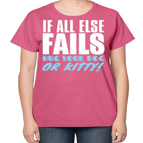 if all else fails hug your dog or kitty - dogs-  Ladies T-Shirt