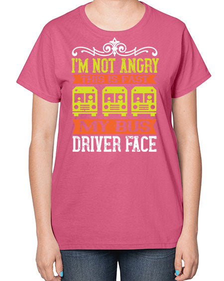 im not angry this is fast my bus driver face Style 1014# - Bus Driver-  Ladies T-Shirt