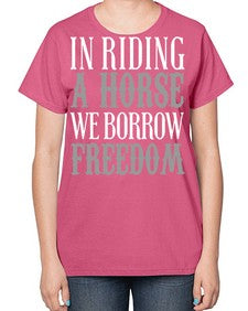 in riding a horse we borrow freedom - horse-  Ladies T-Shirt