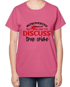 introverted but willing to discuss true crime 667# - true crime-  Ladies T-Shirt