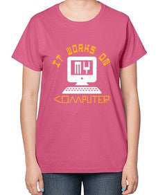 it works on my computer 30# - computer-  Ladies T-Shirt