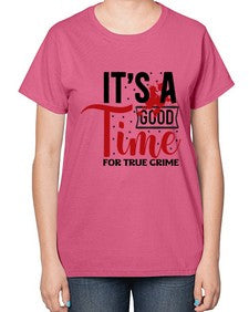 its a good time for true crime 677# - true crime-  Ladies T-Shirt