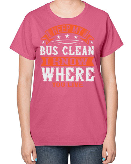 keep my bus clean i know where you live Style 1031# - Bus Driver-  Ladies T-Shirt