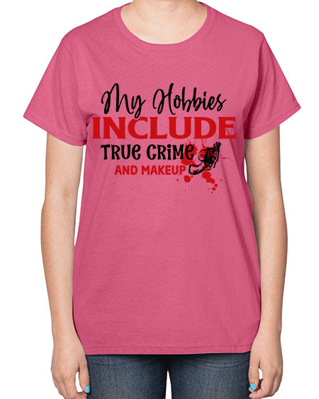 my hobbies include true crime and makeup 2# -makeup  Ladies T-Shirt