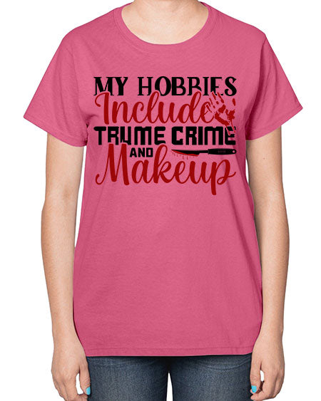 my hobbies include trume crime and makeup 1# -makeup  Ladies T-Shirt