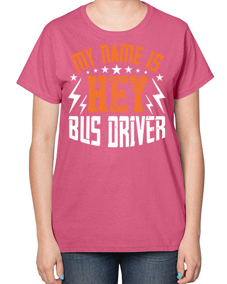 my name is hey bus driver Style 1110# - Bus Driver-  Ladies T-Shirt