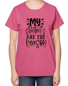 my students are the reason Style 299# - teacher-  Ladies T-Shirt
