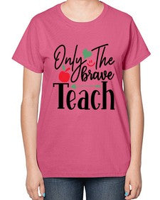 only the brave teach Style 339# - teacher-  Ladies T-Shirt