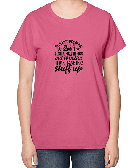 science because figuring things out is better than making stuff up 143# - general science-  Ladies T-Shirt