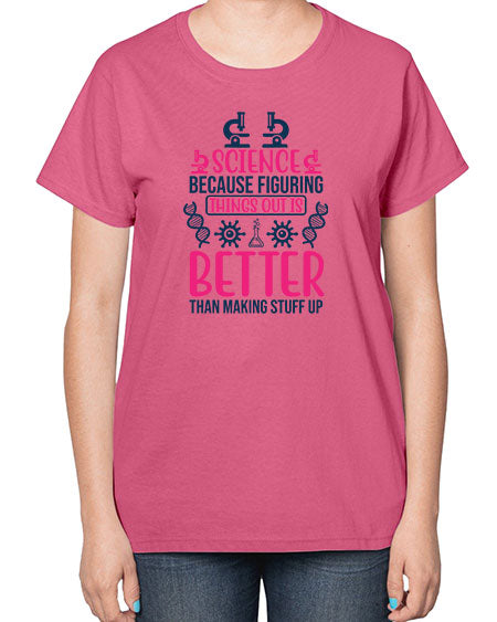 science because figuring things out is better than making stuff up 144# - general science-  Ladies T-Shirt