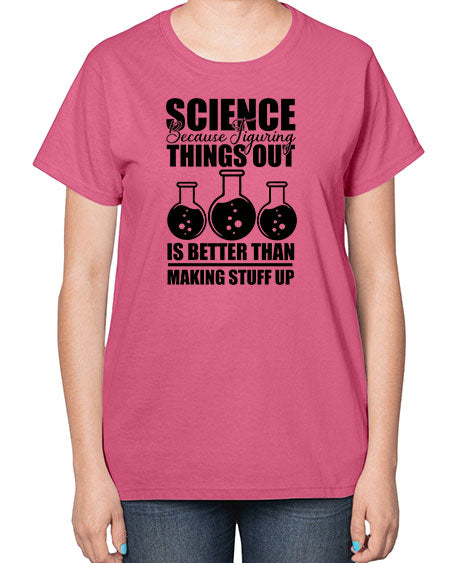 science because figuring things out is better than making stuff up 148# - general science-  Ladies T-Shirt