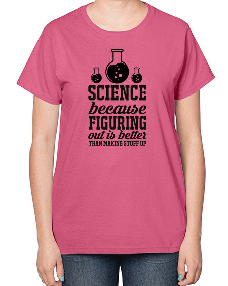science because figuring things out is better than making stuff up 149# - general science-  Ladies T-Shirt