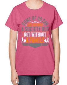some of us can live without a society but not without a family 566# - parents day-  Ladies T-Shirt