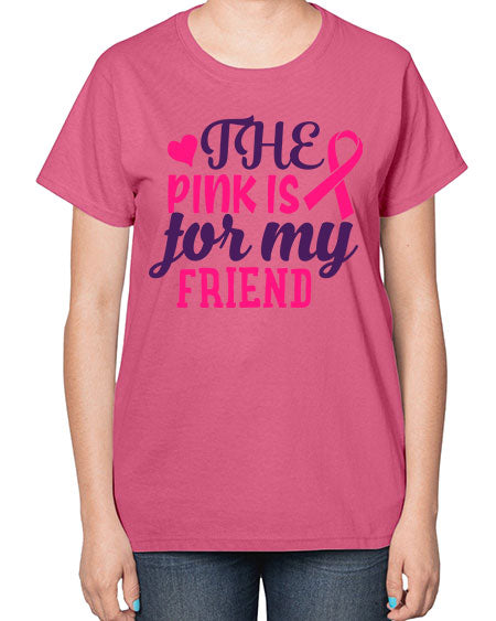 the pink is for my friend Style 2# - breast cancer-  Ladies T-Shirt