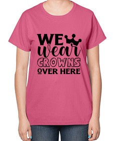 we wear crouwns over here 1218# - sarcastic-  Ladies T-Shirt
