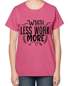 wish less work more Style 63# - motivation-  Ladies T-Shirt
