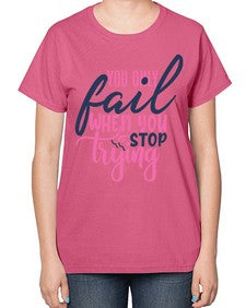 you only fail when you stop trying Style 57# - motivation-  Ladies T-Shirt
