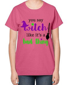 you say witch 1# - witch-  Ladies T-Shirt