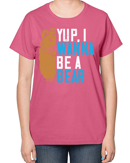yup i wanna be a bear 291# - bears - animals-  Ladies T-Shirt