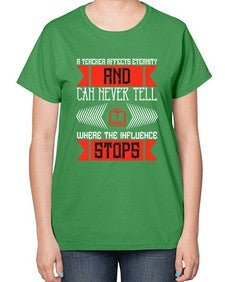 A teacher affects eternity and can never tell where the influence stops Style 563# - teacher-  Ladies T-Shirt