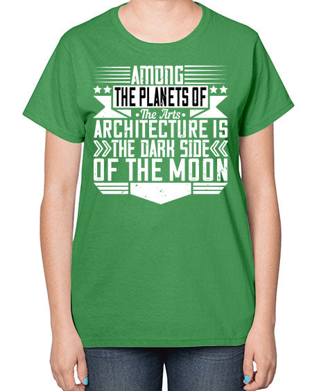 Among the planets of the arts architecture is the dark side of the moon Style 43# - architect-  Ladies T-Shirt
