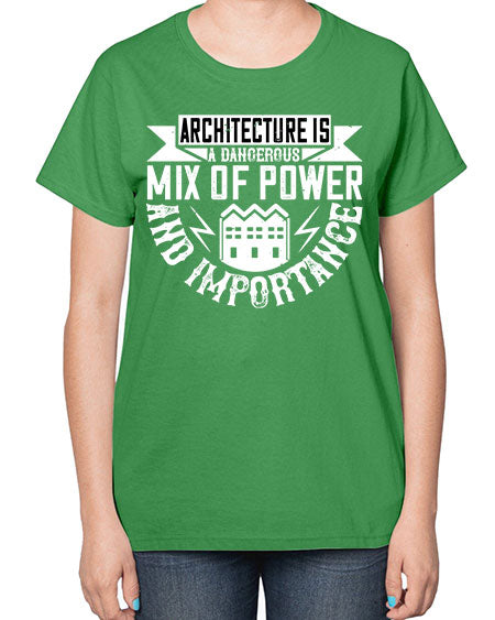 Architecture is a dangerous mix of power and importance Style 47# - architect-  Ladies T-Shirt