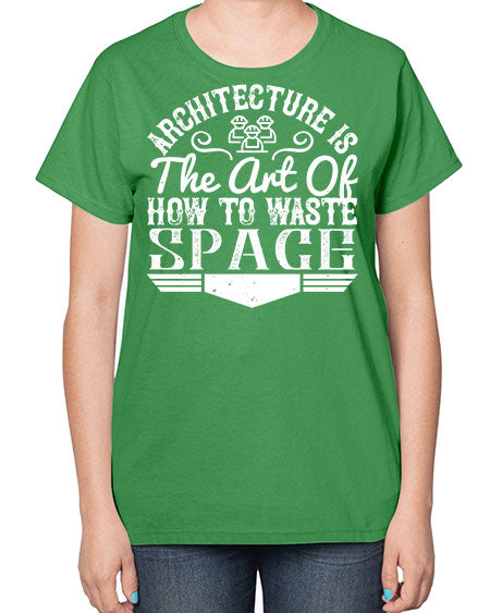 Architecture is the art of how to waste space Style 49# - architect-  Ladies T-Shirt