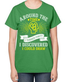 Around the time I turned forty I discovered I could draw Style 39# - Self awareness-  Ladies T-Shirt