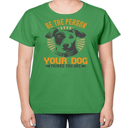 Be The Person Your Dog Thinks You Are Style 50# - dogs-  Ladies T-Shirt