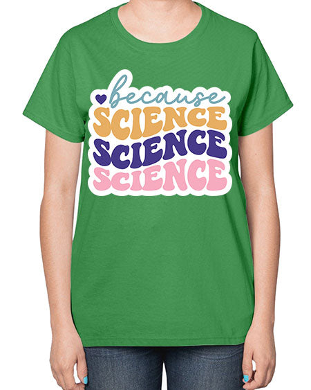 Because science 287# - general science-  Ladies T-Shirt