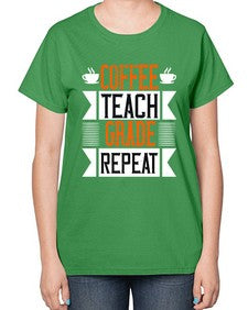 Coffee Teach Grade Repeat Style 670# - teacher-  Ladies T-Shirt