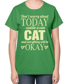 Dont worry about today cuddle a cute cat and everything will be okay - cats-  Ladies T-Shirt