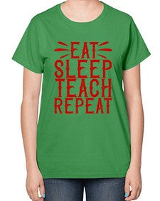 Eat Sleep Teach Repeat Style 739# - teacher-  Ladies T-Shirt