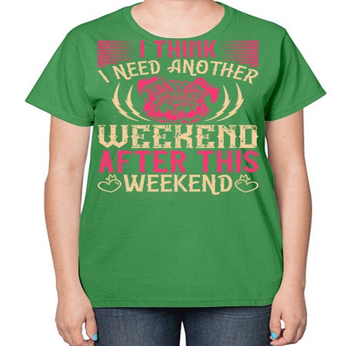 I Think I Need Another Weekend After This Weekend Style 41# - dogs-  Ladies T-Shirt
