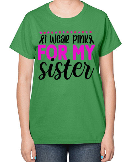 I Wear Pink for My Sister 18# - breast cancer-  Ladies T-Shirt