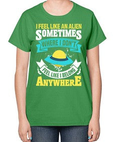 I feel like an alien sometimes where i dont belong 11# - ufo-  Ladies T-Shirt