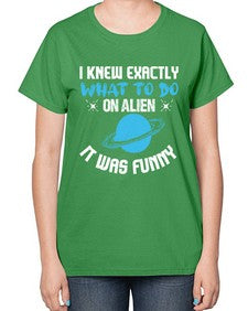 I knew exactly what to do on alien 17# - ufo-  Ladies T-Shirt