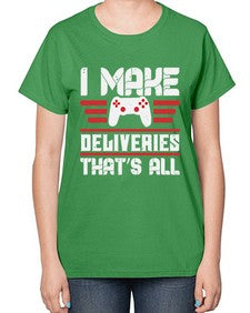 I make deliveries Thats all 23# - video games-  Ladies T-Shirt