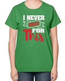 I never asked for this 25# - video games-  Ladies T-Shirt
