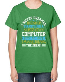 I never dreamed Id end up marrying a super sexy computer 39# - computer-  Ladies T-Shirt