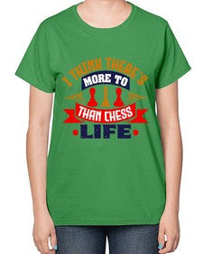 I think theres more to life than chess 111# - chess-  Ladies T-Shirt