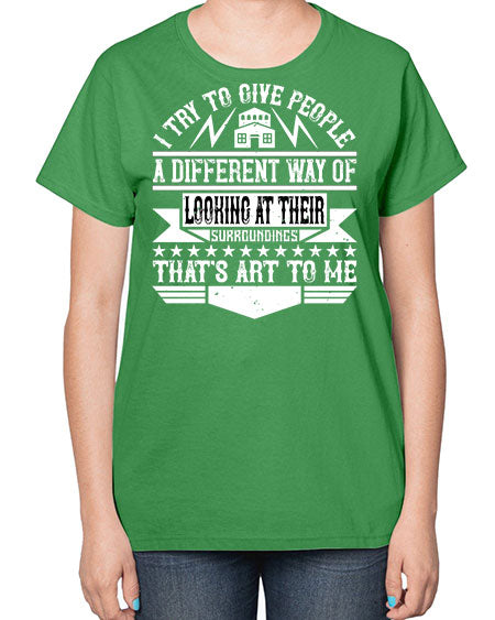 I try to give people a different way of looking at their surroundings Thats art to me Style 212# - architect-  Ladies T-Shirt