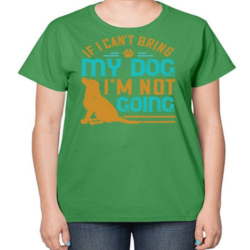 If I Cant Bring My Dog Im Not Going Style 183# - dogs-  Ladies T-Shirt