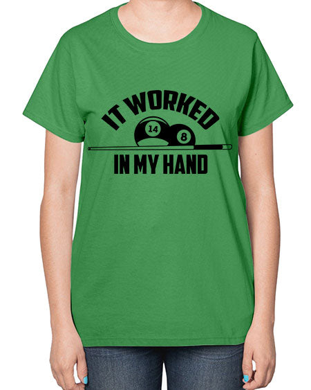 It worked in my hand 1000# - billards-  Ladies T-Shirt