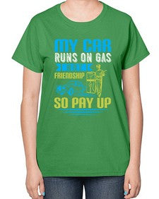 My car runs on gas not friendship So pay up 42# - car-  Ladies T-Shirt