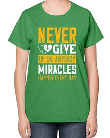 Never give up on anybody Miracles happen every day Style 309# - nurse-  Ladies T-Shirt