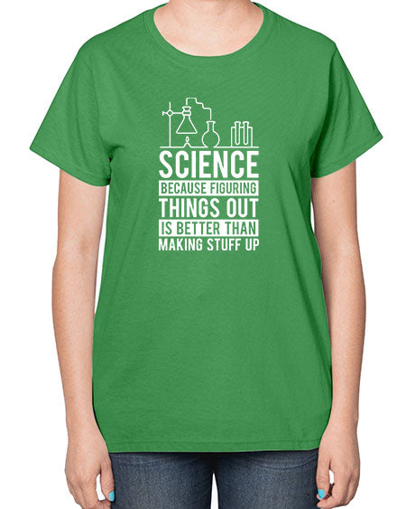 Science Because Figuring Things Out Is Better Than Making Stuff Up 147# - general science-  Ladies T-Shirt