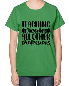 Teaching Creates All Other Style 1476# - teacher-  Ladies T-Shirt