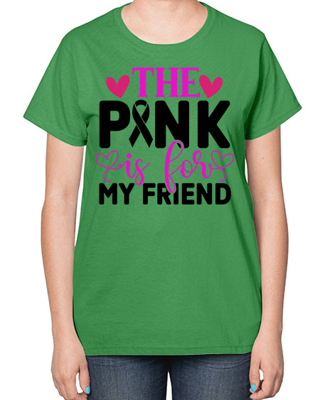 The Pink is for My Friend 3# - breast cancer-  Ladies T-Shirt